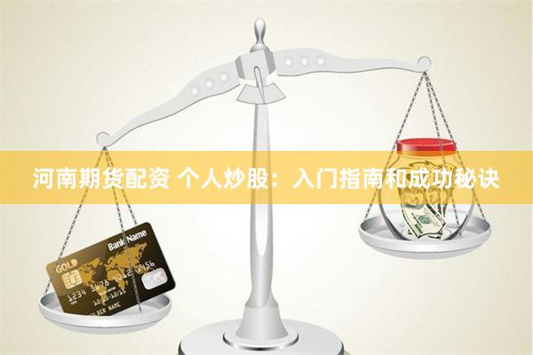 河南期货配资 个人炒股：入门指南和成功秘诀